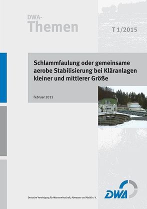 Schlammfaulung oder gemeinsame aerobe Stabilisierung bei Kläranlagen kleiner und mittlerer Größe von Deutsche Vereinigung für Wasserwirtschaft,  Abwasser und Abfall e.V. (DWA)