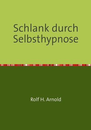 Schlank durch Selbsthypnose von Arnold,  Rolf H.