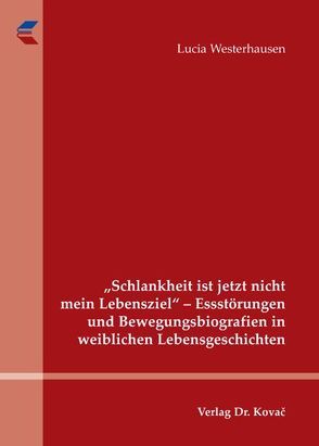 „Schlankheit ist jetzt nicht mein Lebensziel“ – Essstörungen und Bewegungsbiografien in weiblichen Lebensgeschichten von Westerhausen,  Lucia