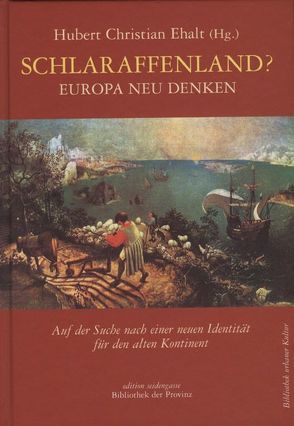 Schlaraffenland? – Europa neu denken von Benard,  Cheryl, Ehalt,  Hubert Christian, Hofmann,  Werner, Konrád,  György, Kubelka,  Peter, Le Rider,  Jacques, Liessmann,  Konrad Paul, Mitterauer,  Michael, Rossel,  Sven H, Schlaffer,  Edit, Schmidt-Dengler,  Wendelin, Wagner,  Birgit, Welzig,  Werner