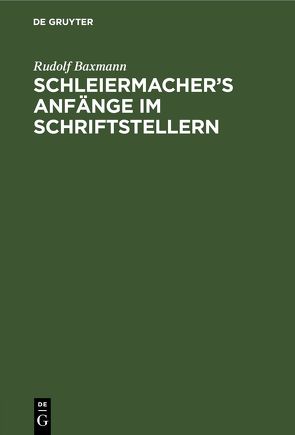 Schleiermacher’s Anfänge im Schriftstellern von Baxmann,  Rudolf