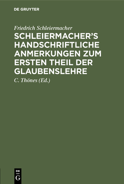 Schleiermacher’s handschriftliche Anmerkungen zum ersten Theil der Glaubenslehre von Schleiermacher,  Friedrich, Thoenes,  C.