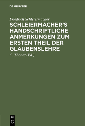 Schleiermacher’s handschriftliche Anmerkungen zum ersten Theil der Glaubenslehre von Schleiermacher,  Friedrich, Thoenes,  C.