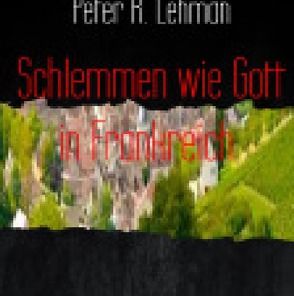 Schlemmen wie Gott in Frankreich: von Lehman,  Peter R.