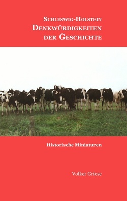 Schleswig-Holstein – Denkwürdigkeiten der Geschichte von Griese,  Volker