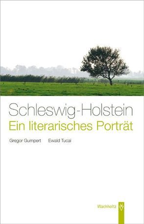 Schleswig-Holstein. Ein literarisches Porträt von Gumpert,  Gregor, Tucai,  Ewald