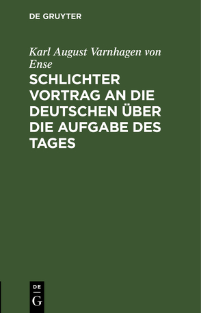 Schlichter Vortrag an die Deutschen über die Aufgabe des Tages von Varnhagen von Ense,  Karl August