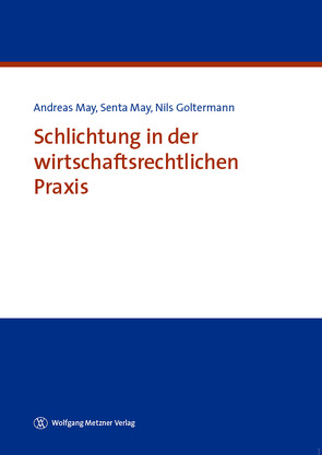 Schlichtung in der wirtschaftsrechtlichen Praxis von Goltermann,  Nils, May,  Andreas, May,  Senta