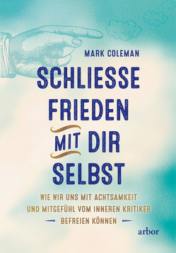 Schließe Frieden mit Dir selbst von Coleman,  Mark, Hein,  Karin