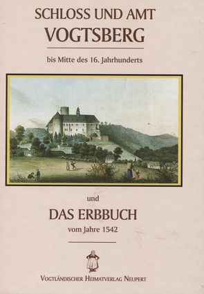 Schloss und Amt Vogtsberg und das Erbabuch vom Jahre 1542 von Möbius,  E M, Raab,  Curt von, Wild,  Andreas