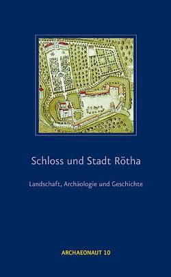 Schloss und Stadt Rötha – Landschaft, Archäologie und Geschichte von Berkner,  Andreas, Franz,  Kathrin, Steinbach,  Walter Christian, Westphalen,  Thomas