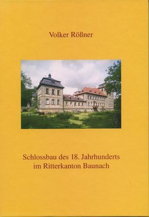 Schlossbau des 18. Jahrhunderts im Ritterkanton Baunach von Rößner,  Volker