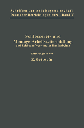 Schlosserei- und Montage-Arbeitszeitermittlung und Zeitbedarf verwandter Handarbeiten von Belke,  M., Bothe,  P., Flacker,  O., Freund,  H., Gottwein,  K., Hegner,  K., Laufs,  G., Schleif,  Fr., Schulz,  W., Wartus,  A., Winkel,  A., Wüstehube,  E.