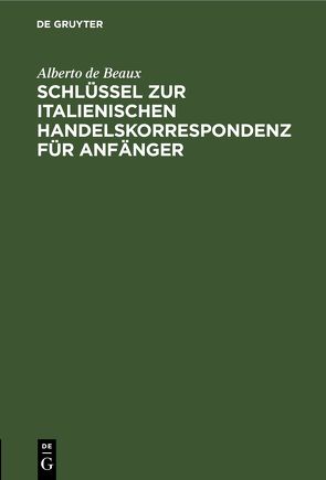 Schlüssel zur italienischen Handelskorrespondenz für Anfänger von Beaux,  Alberto de