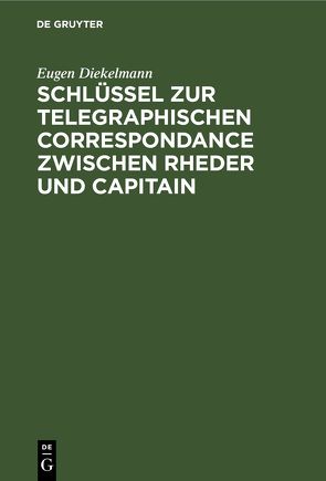 Schlüssel zur telegraphischen Correspondance zwischen Rheder und Capitain von Diekelmann,  Eugen