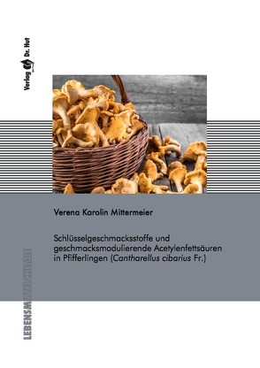 Schlüsselgeschmacksstoffe und geschmacksmodulierende Acetylenfettsäuren in Pfifferlingen (Cantharellus cibarius Fr.) von Mittermeier,  Verena Karolin