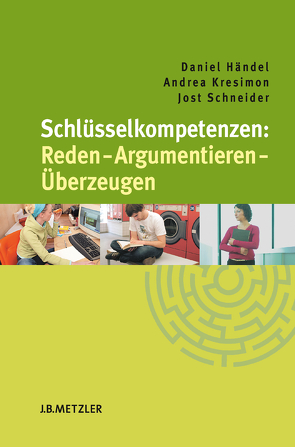 Schlüsselkompetenzen: Reden – Argumentieren – Überzeugen von Händel,  Daniel, Kresimon,  Andrea, Schneider,  Jost