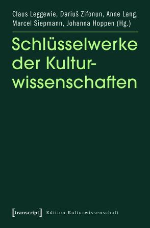 Schlüsselwerke der Kulturwissenschaften von Hoppen,  Johanna, Lang,  Anne-Katrin, Leggewie,  Claus, Siepmann,  Marcel, Zifonun,  Darius