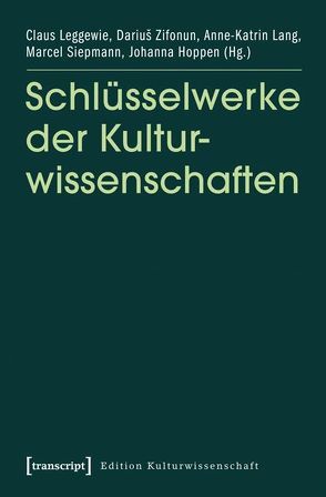 Schlüsselwerke der Kulturwissenschaften von Hoppen,  Johanna, Lang,  Anne-Katrin, Leggewie,  Claus, Siepmann,  Marcel, Zifonun,  Darius