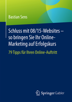 Schluss mit 08/15-Websites – so bringen Sie Ihr Online-Marketing auf Erfolgskurs von Sens,  Bastian