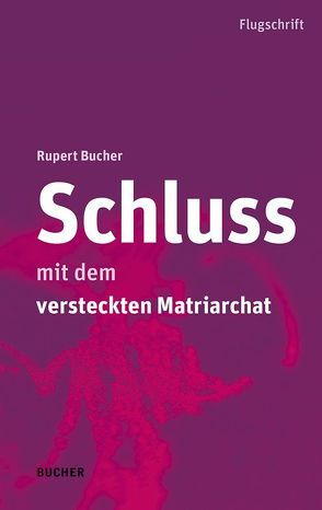 Schluss mit dem versteckten Matriarchat von Bucher,  Rupert