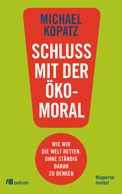 Schluss mit der Ökomoral! von Kopatz,  Michael