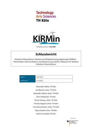 Schlussbericht. Kritische Infrastrukturen-Resilienz als Mindestversorgungskonzept (KIRMin) – Teilvorhaben: Kommunikation und Abstimmung zwischen Akteuren für Resilienz Kritischer Infrastrukturen von Bäumer,  Jan, Fekete,  Alexander, Gabriel,  Alexander, Hetkämper,  Chris, Neisser,  Florian, Pappert,  Thomas, Rommelmann,  Jens, Setiadi,  Neysa, Tzavella,  Katerina