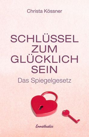 Schlüssel zum Glücklich-Sein von Kössner,  Christa