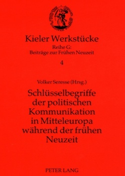 Schlüsselbegriffe der politischen Kommunikation in Mitteleuropa während der frühen Neuzeit von Seresse,  Volker