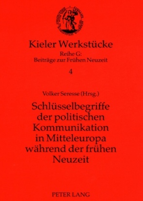 Schlüsselbegriffe der politischen Kommunikation in Mitteleuropa während der frühen Neuzeit von Seresse,  Volker