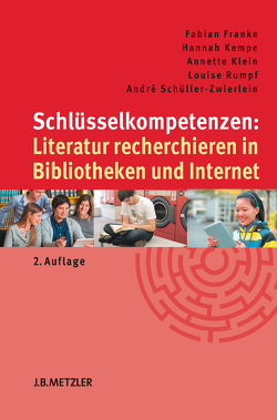 Schlüsselkompetenzen: Literatur recherchieren in Bibliotheken und Internet von Franke,  Fabian, Kempe,  Hannah, Klein,  Annette, Rumpf,  Louise, Schüller-Zwierlein,  André