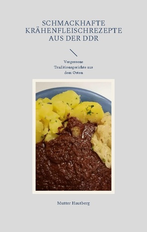 Schmackhafte Krähenfleischrezepte aus der DDR von Hautberg,  Mutter