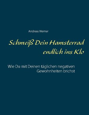 Schmeiß Dein Hamsterrad endlich ins Klo von Werner,  Andreas