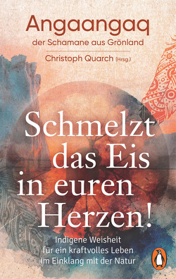 Schmelzt das Eis in euren Herzen! von Angaangaq, Nieder,  Sven, Quarch,  Christoph