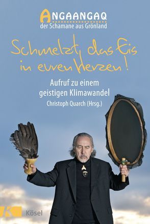 Schmelzt das Eis in euren Herzen! von Angaangaq, Nieder,  Sven, Quarch,  Christoph