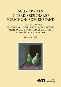 Schmerz als interdisziplinärer Forschungsgegenstand: Der Schmerzbegriff in Viktor von Weizsäckers medizinischer Anthropologie und seine Bedeutung in der ärztlichen Praxis von Henß,  Peter Uwe