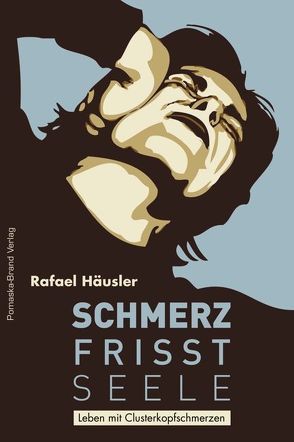 Schmerz frisst Seele – Leben mit Clusterkopfschmerz von Häusler,  Rafael