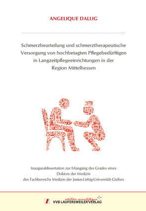 Schmerzbeurteilung und schmerztherapeutische Versorgung von hochbetagten Pflegebedürftigen in Langzeitpflegeeinrichtungen in der Region Mittelhessen von Dallig,  Angelique