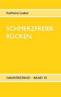 Schmerzfreier Rücken – Hausverstand Band III von Lauber,  Karlheinz