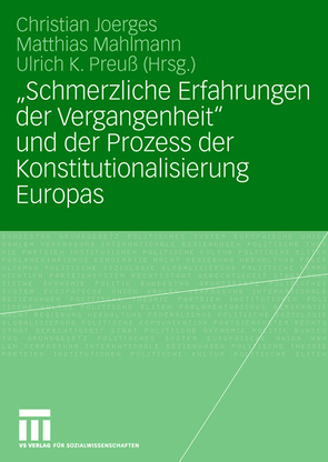 „Schmerzliche Erfahrungen der Vergangenheit“ und der Prozess der Konstitutionalisierung Europas von Joerges,  Christian, Mahlmann,  Matthias, Preuss,  Ulrich K