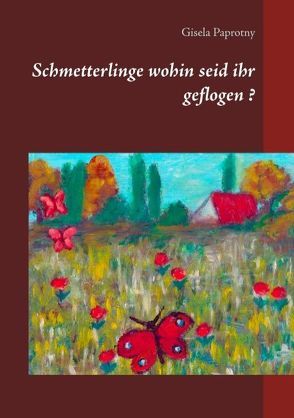 Schmetterlinge wohin seid ihr geflogen ? von Paprotny,  Gisela