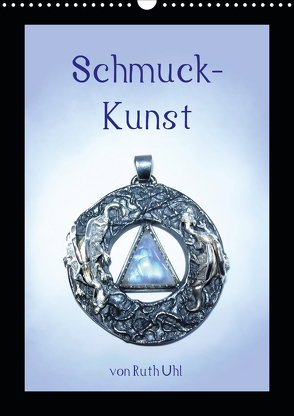 Schmuck-Kunst von Ruth Uhl (Wandkalender 2021 DIN A3 hoch) von Uhl,  Ruth, und Künstlerin,  Goldschmiedemeisterin