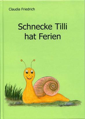 Schnecke Tilli hat Ferien von Friedrich,  Claudia