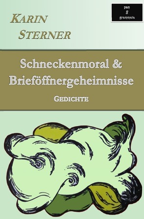 Schneckenmoral & Brieföffnergeheimnisse. Gedichte von Sterner,  Karin