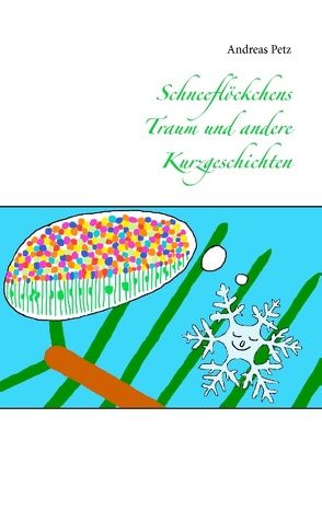 Schneeflöckchens Traum und andere Kurzgeschichten von Petz,  Andreas