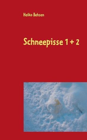 Schneepisse 1 + 2 von Behsen,  Heiko