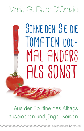 Schneiden Sie die Tomaten doch mal anders als sonst von Baier-D'Orazio,  Maria G