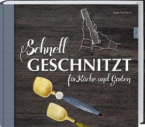 Schnell geschnitzt für Küche und Garten von Sundqvist,  Jögge