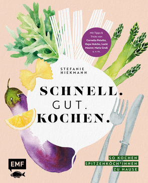 Schnell. Gut. Kochen. – So kochen Spitzenköch*innen zu Hause von Hiekmann,  Stefanie