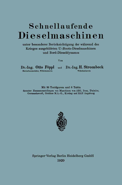 Schnellaufende Dieselmaschinen unter besonderer Berücksichtigung der während des Krieges ausgebildeten U-Boots-Dieselmaschinen und Bord-Dieseldynamos von Föppl,  Otto, Strombeck,  Heinrich